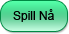 Spill nå